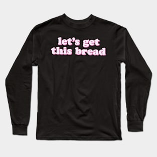 Let's Get This Bread-Pink Long Sleeve T-Shirt